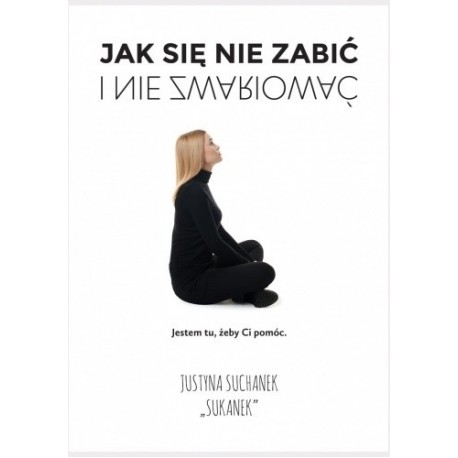 Jak się nie zabić i nie zwariować Justyna Suchanek