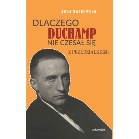 Dlaczego Duchamp nie czesał się z przedziałkiem? Anna Markowska