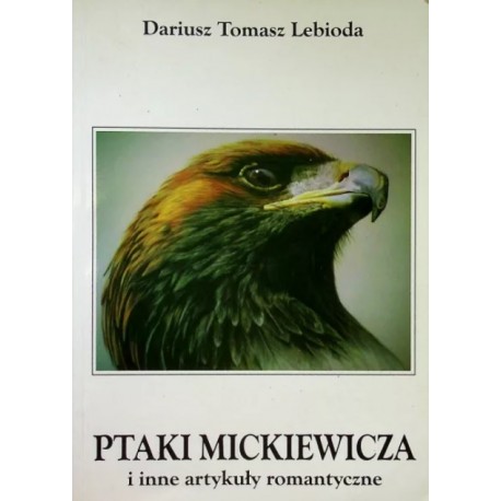 Ptaki Mickiewicza i inne artykuły romantyczne Dariusz Tomasz Lebioda