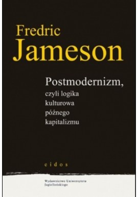 JAMESON Fredric - Postmodernizm, czyli logika kulturowa późnego kapitalizmu