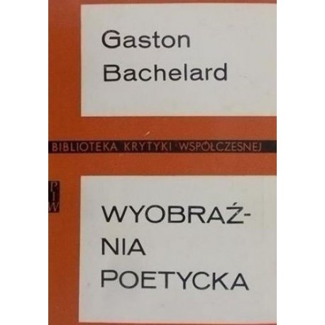 BACHELARD Gaston - Wyobraźnia poetycka