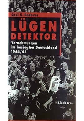 Lügendetektor: Vernehmungen im besiegten Deutschland 1944/1945 Saul K. Padpver