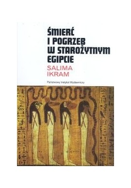 IKRAM Salima Śmierć i pogrzeb w starożytnym Egipcie