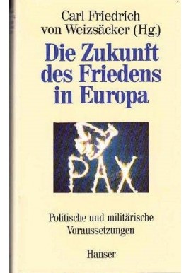 Die Zukunft des Friedens in Europa: Politische und militärische Voraussetzungen Carl Friedrich von Weizsäcker