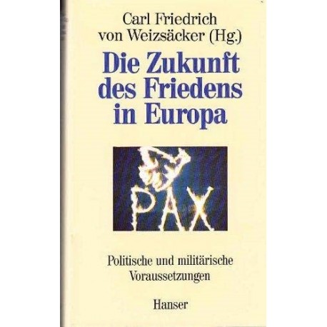 Die Zukunft des Friedens in Europa: Politische und militärische Voraussetzungen Carl Friedrich von Weizsäcker