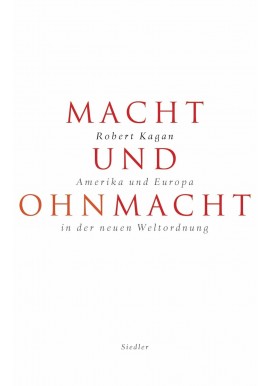 Macht und Ohnmacht. Amerika und Europa in der neuen Weltordnung Robert Kagan