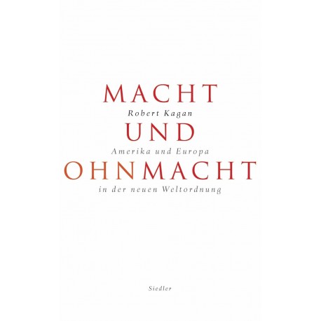 Macht und Ohnmacht. Amerika und Europa in der neuen Weltordnung Robert Kagan