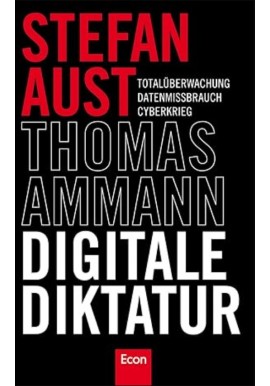 Digitale Diktatur: Totalüberwachung Datenmissbrauch Cyberkrieg Stefan Aust, Thomas Ammann