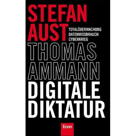 Digitale Diktatur: Totalüberwachung Datenmissbrauch Cyberkrieg Stefan Aust, Thomas Ammann