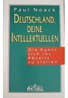 Deutschland, deine Intellektuellen: Die Kunst, sich ins Abseits zu stellen Paul Noack