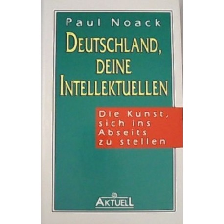 Deutschland, deine Intellektuellen: Die Kunst, sich ins Abseits zu stellen Paul Noack