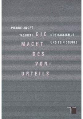 Die Macht des Vorurteils. Der Rassismus und sein Double Pierre-Andre Taguieff