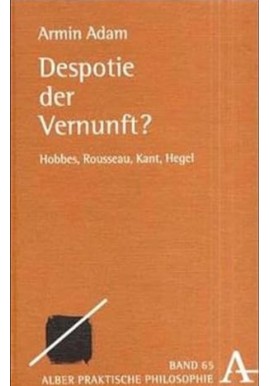 Despotie der Vernunft?: Hobbes, Rousseau, Kant, Hegel Armin Adam