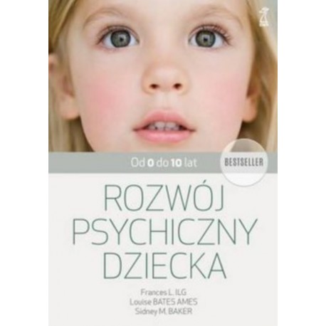 Rozwój psychiczny dziecka Od 0 do 10 lat Frances L. Ilg, Louise Bates Ames, Sidney M. Baker