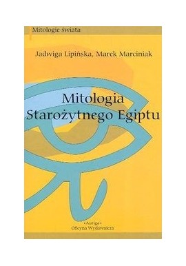 Mitologia Starożytnego Egiptu Jadwiga Lipińska, Marek Marciniak