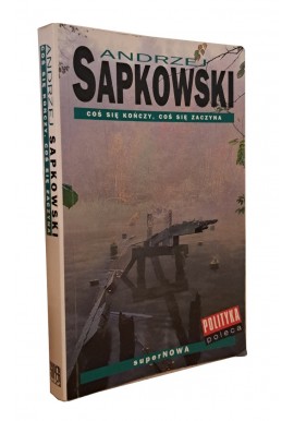 SAPKOWSKI Andrzej - Coś się kończy, coś się zaczyna I wyd. [2000]