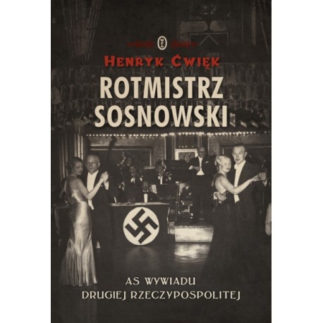 Rotmistrz Sosnowski As wywiadu Drugiej Rzeczypospolitej Henryk Ćwięk