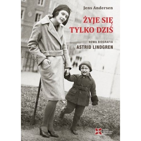 Żyje się tylko dziś Nowa biografia Astrid Lindgren Jens Andersen