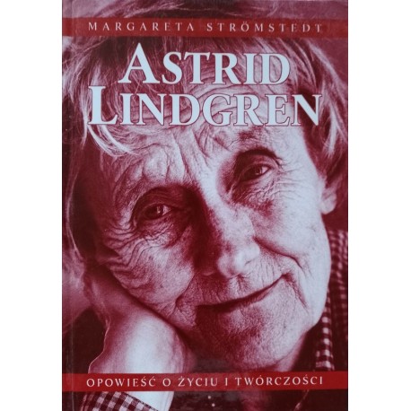 Astrid Lindgren Opowieść o życiu i twórczości Margareta Stromstedt