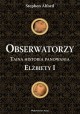 Obserwatorzy. Tajna historia panowania Elżbiety I Stephen Alford