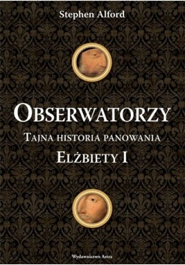 Obserwatorzy. Tajna historia panowania Elżbiety I Stephen Alford