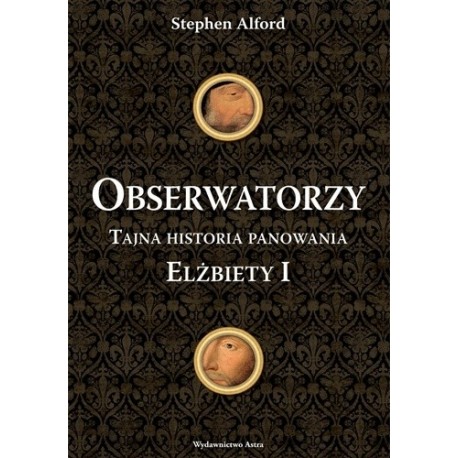 Obserwatorzy. Tajna historia panowania Elżbiety I Stephen Alford