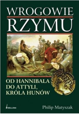 Wrogowie Rzymu Od Hannibala do Attyli, króla Hunów Philip Matyszak