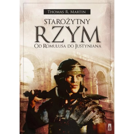 Starożytny Rzym Od Romulusa do Justyniana Thomas R. Martin