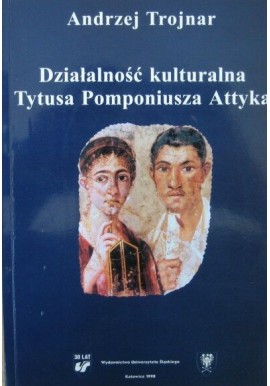 Działalność kulturalna Tytusa Pomponiusza Attyka Andrzej Trojnar