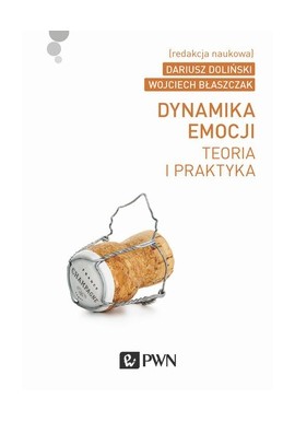 Dynamika emocji Teoria i praktyka Dariusz Doliński, Wojciech Błaszczak (red. nauk.)