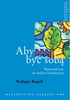 Aby być sobą wprowadzenie do analizy transakcyjnej Rudiger Rogoll