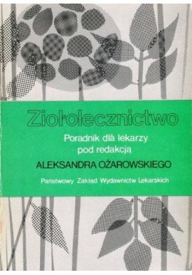 Ziołolecznictwo Poradnik dla lekarzy Aleksander Ożarowski (red.)