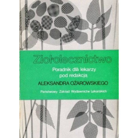 Ziołolecznictwo Poradnik dla lekarzy Aleksander Ożarowski (red.)