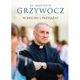 W duchu i przyjaźni Ks. Krzysztof Grzywocz