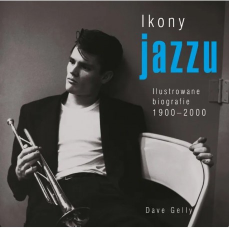 Ikony jazzu Ilustrowane biografie 1900-2000 Dave Gelly