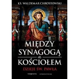 Między synagogą a kościołem Dzieje św. Pawła Ks. Waldemar Chrostowski