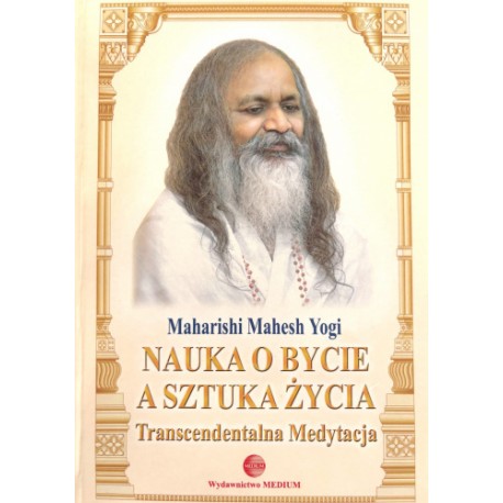 Nauka o bycie a sztuka życia Transcendentalna medytacja Maharishi Mahesh Yogi