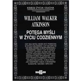 Potęga myśli w życiu codziennym William Walker Atkinson