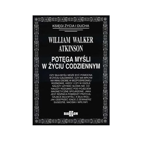 Potęga myśli w życiu codziennym William Walker Atkinson