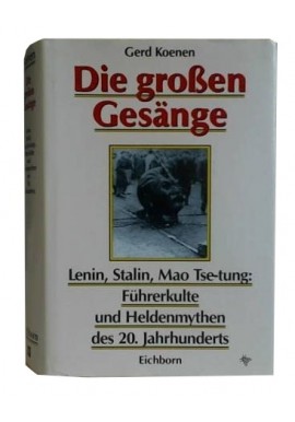 Die grossen Gesange Lenin, Stalin, Mao Tse-tung. Führerkulte und Heldenmythen des 20. Jahrhunderts Gerd Koenen