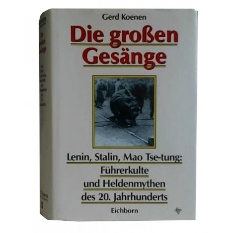 Die grossen Gesange Lenin, Stalin, Mao Tse-tung. Führerkulte und Heldenmythen des 20. Jahrhunderts Gerd Koenen