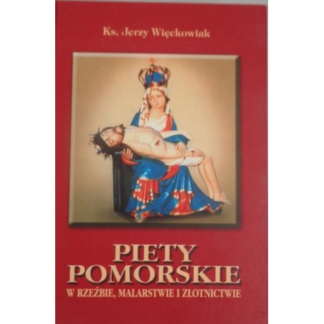 Piety Pomorskie w Rzeźbie, Malarstwie i Złotnictwie Ks. Jerzy Więckowiak