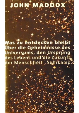 Was zu entdecken bleibt: Über die Geheimnisse des Universums, den Ursprung des Lebens und die Zukunft der Menschheit John Maddox