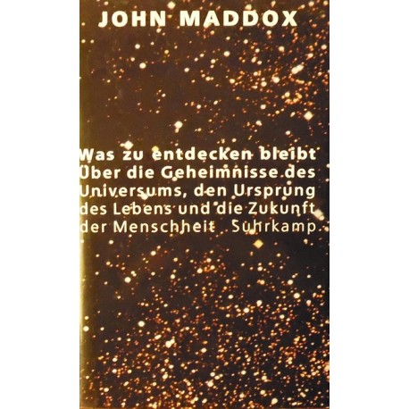 Was zu entdecken bleibt: Über die Geheimnisse des Universums, den Ursprung des Lebens und die Zukunft der Menschheit John Maddox