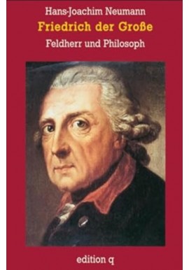 Friedrich der Große. Feldherr und Philosoph Hans-Joachim Neumann