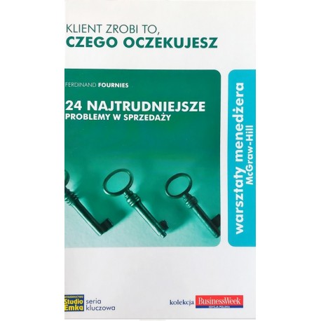 Klient zrobi to czego oczekujesz 24 najtrudniejsze problemy w sprzedaży Ferdinand Fournies