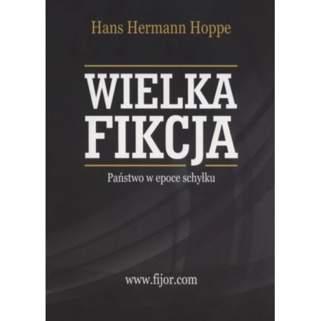 Wielka fikcja państwo w epoce schyłku Hans Hermann Hoppe