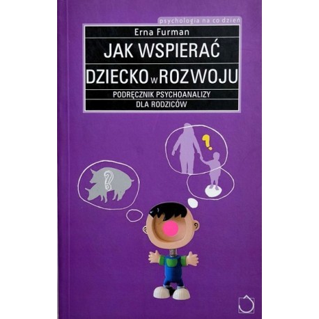 Jak wspierać dziecko w rozwoju podręcznik psychoanalizy dla rodziców Erna Furman