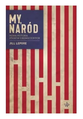 My, Naród Nowa historia Stanów Zjednoczonych Jill Lepore