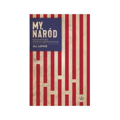 My, Naród Nowa historia Stanów Zjednoczonych Jill Lepore